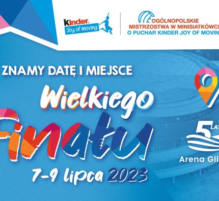 7-9 lipca Wielki Finał KINDER Joy of moving w Arenie Gliwice!